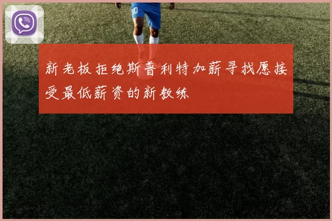 新老板拒绝斯普利特加薪寻找愿接受最低薪资的新教练